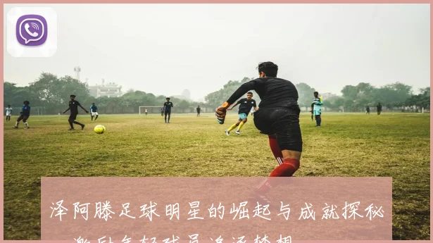 泽阿滕足球明星的崛起与成就探秘，激励年轻球员追逐梦想